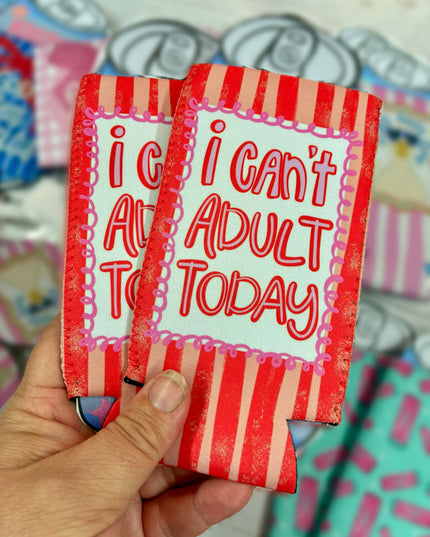 I can’t adult today can koozies