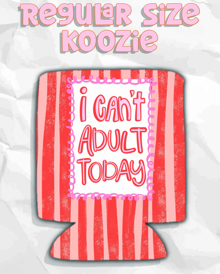 I can’t adult today can koozies